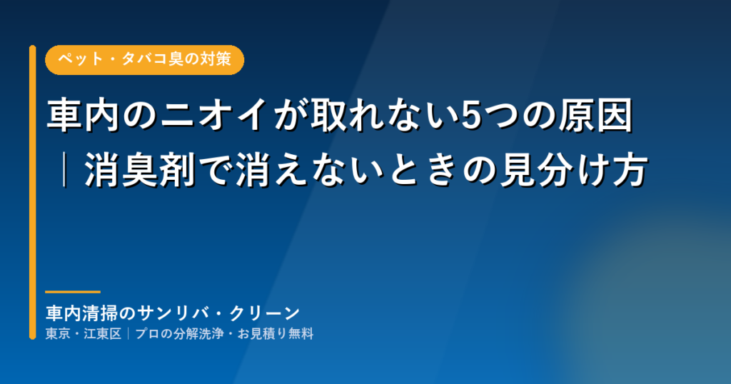 車内のニオイが取れない5つの原因と発生源の見分け方